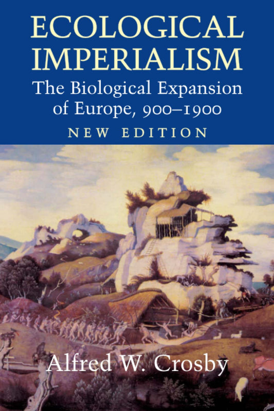 Ecological Imperialism: The Biological Expansion of Europe, 900-1900 (Revised)