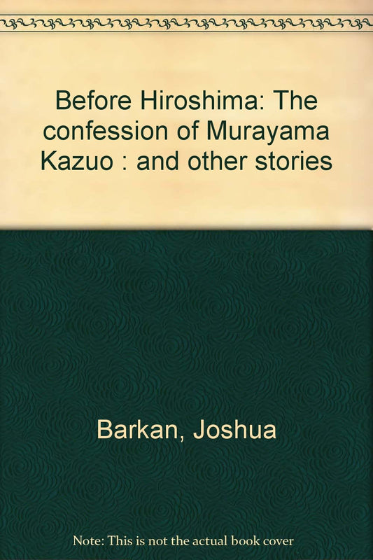 Before Hiroshima: The confession of Murayama Kazuo : and other stories