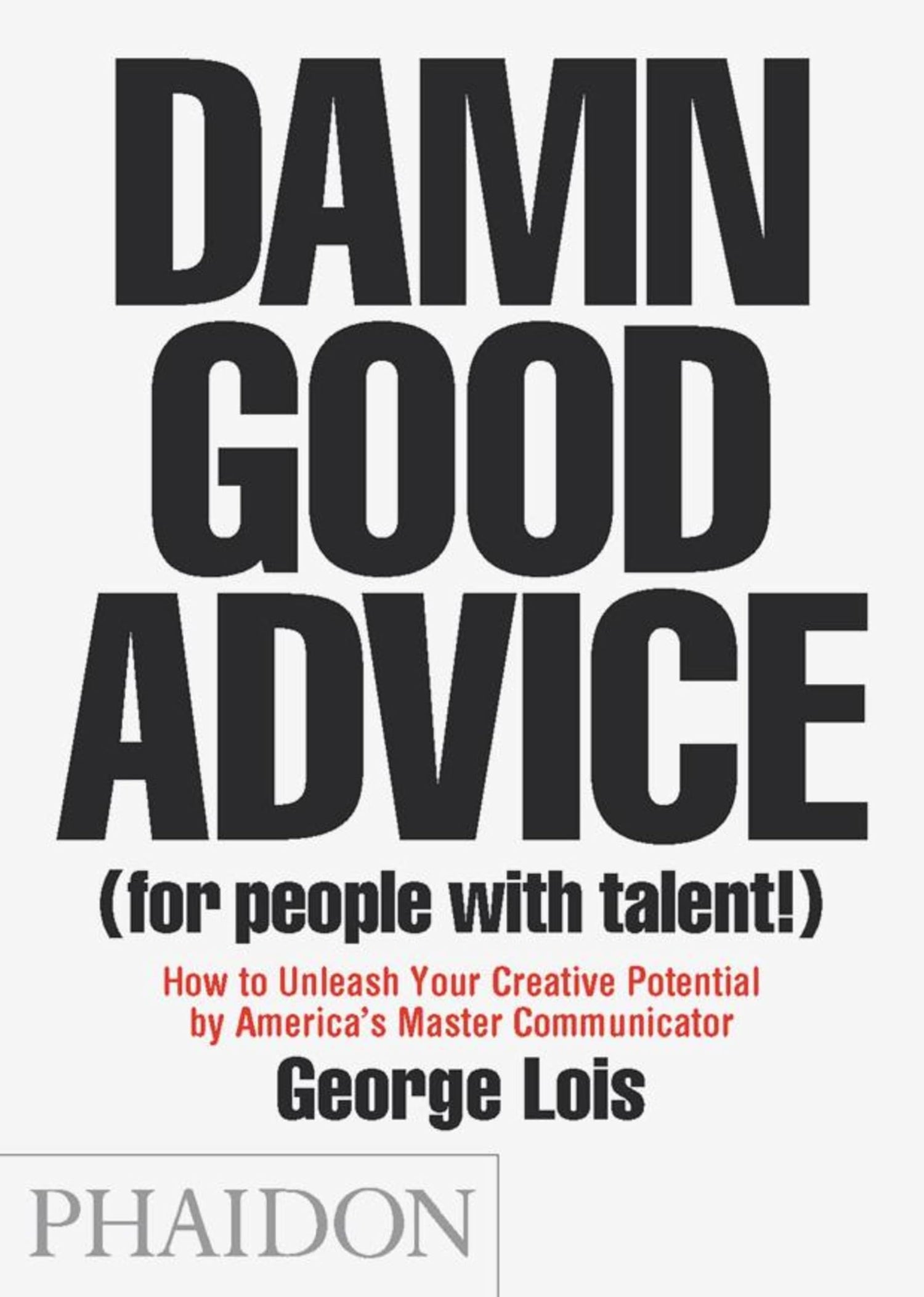Damn Good Advice (for People with Talent!): How to Unleash Your Creative Potential by America's Master Communicator book cover