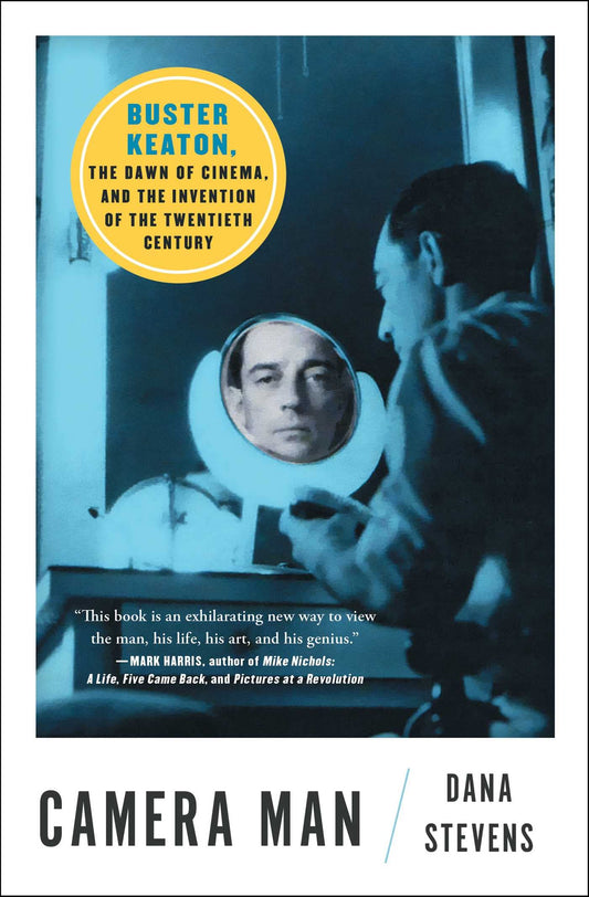 Camera Man: Buster Keaton, the Dawn of Cinema, and the Invention of the Twentieth Century