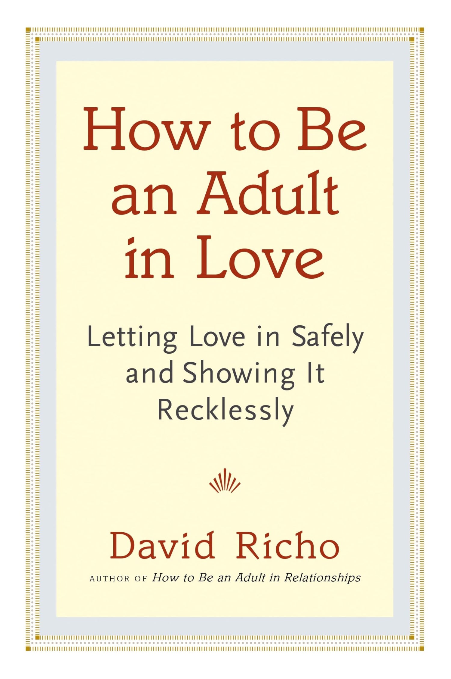 How to Be an Adult in Love: Letting Love in Safely and Showing It Recklessly book cover
