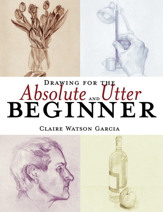 Drawing for the Absolute and Utter Beginner