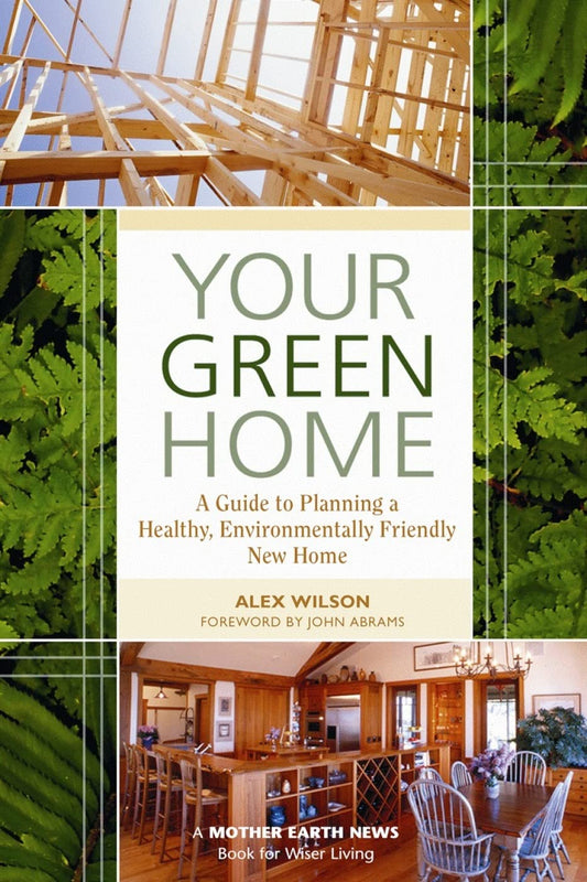 Your Green Home: A Guide to Planning a Healthy, Environmentally Friendly, New Home