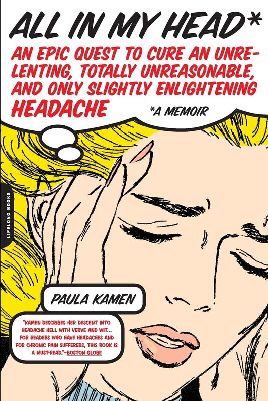 All in My Head: An Epic Quest to Cure an Unrelenting, Totally Unreasonable, and Only Slightly Enlightening Headache