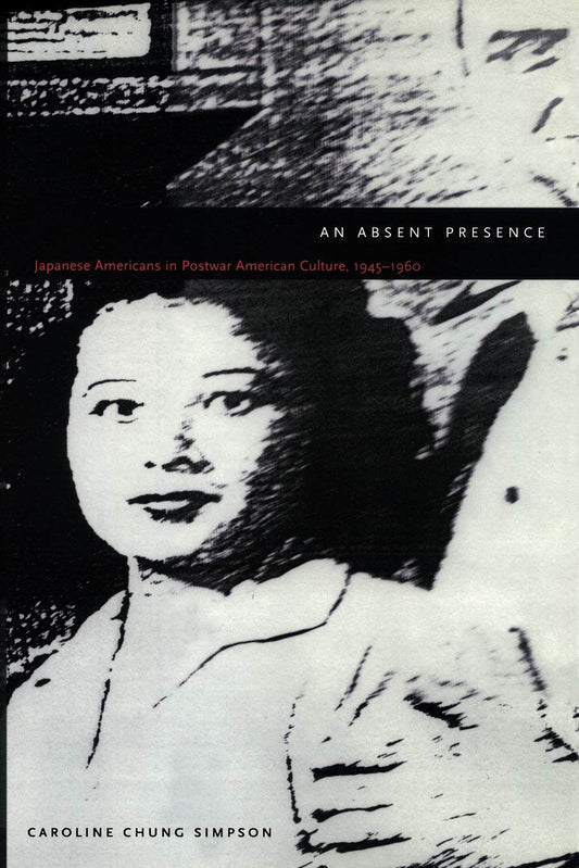 An Absent Presence: Japanese Americans in Postwar American Culture, 1945-1960 (New Americanists)