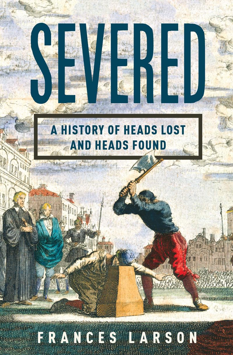 Severed: A History of Heads Lost and Heads Found book cover