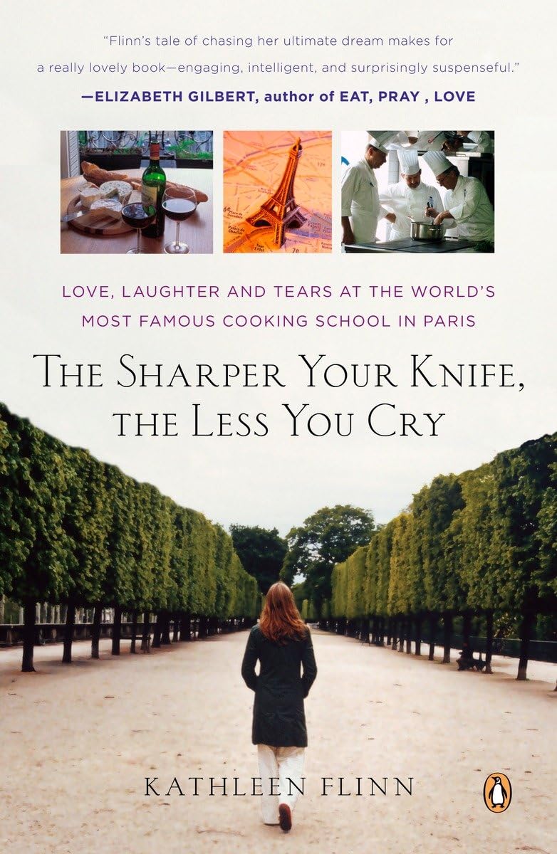 Sharper Your Knife, the Less You Cry: Love, Laughter, and Tears in Paris at the World's Most Famous Cooking School book cover