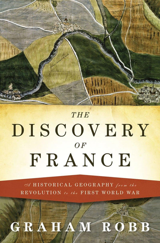 Discovery of France: A Historical Geography from the Revolution to the First World War book cover