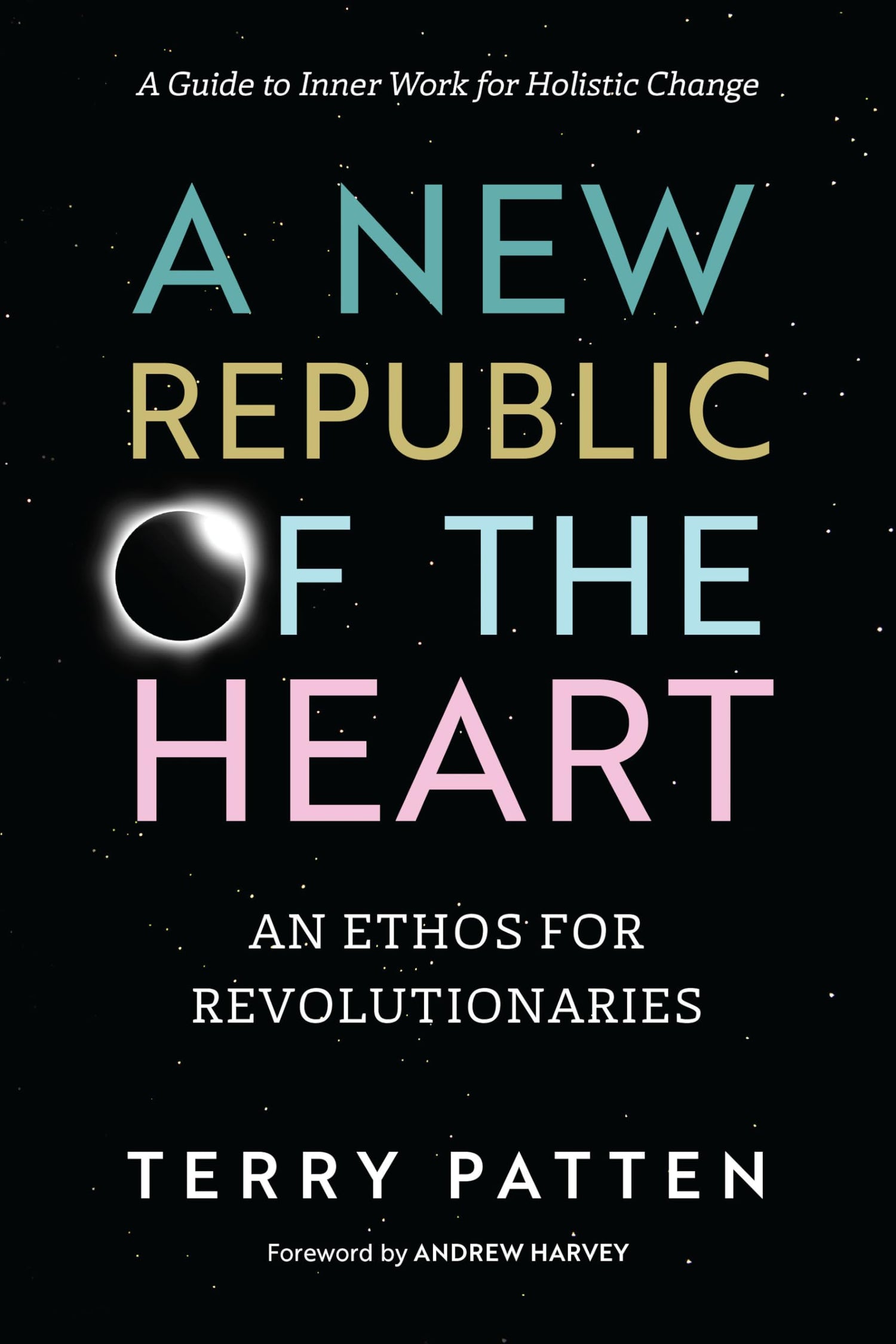 New Republic of the Heart: An Ethos for Revolutionaries--A Guide to Inner Work for Holistic Change book cover