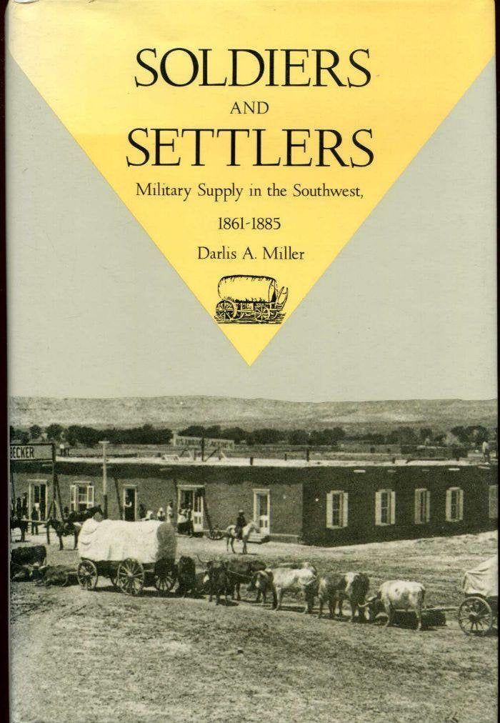 Soldiers and Settlers: Military Supply in the Southwest, 1861-1885