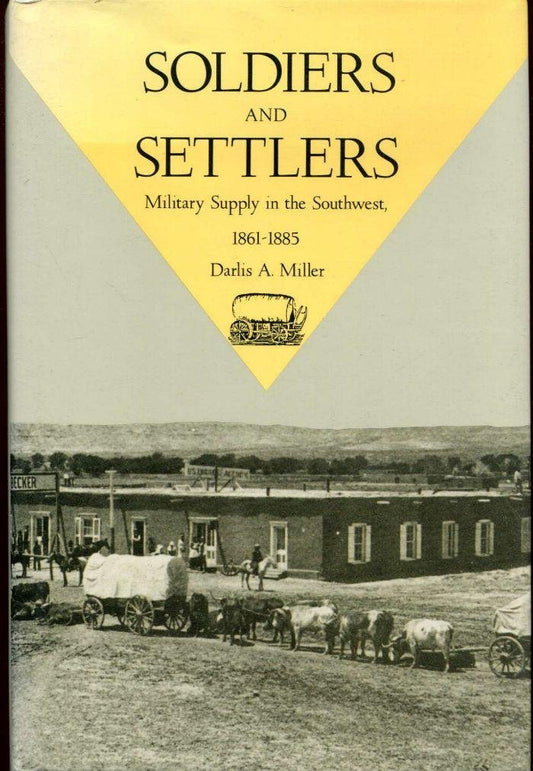 Soldiers and Settlers: Military Supply in the Southwest, 1861-1885