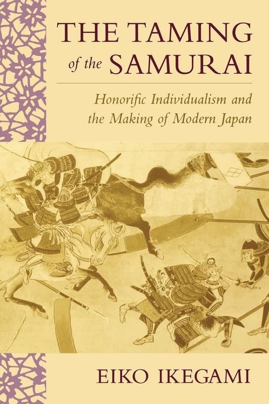 Taming of the Samurai: Honorific Individualism and the Making of Modern Japan (Revised)