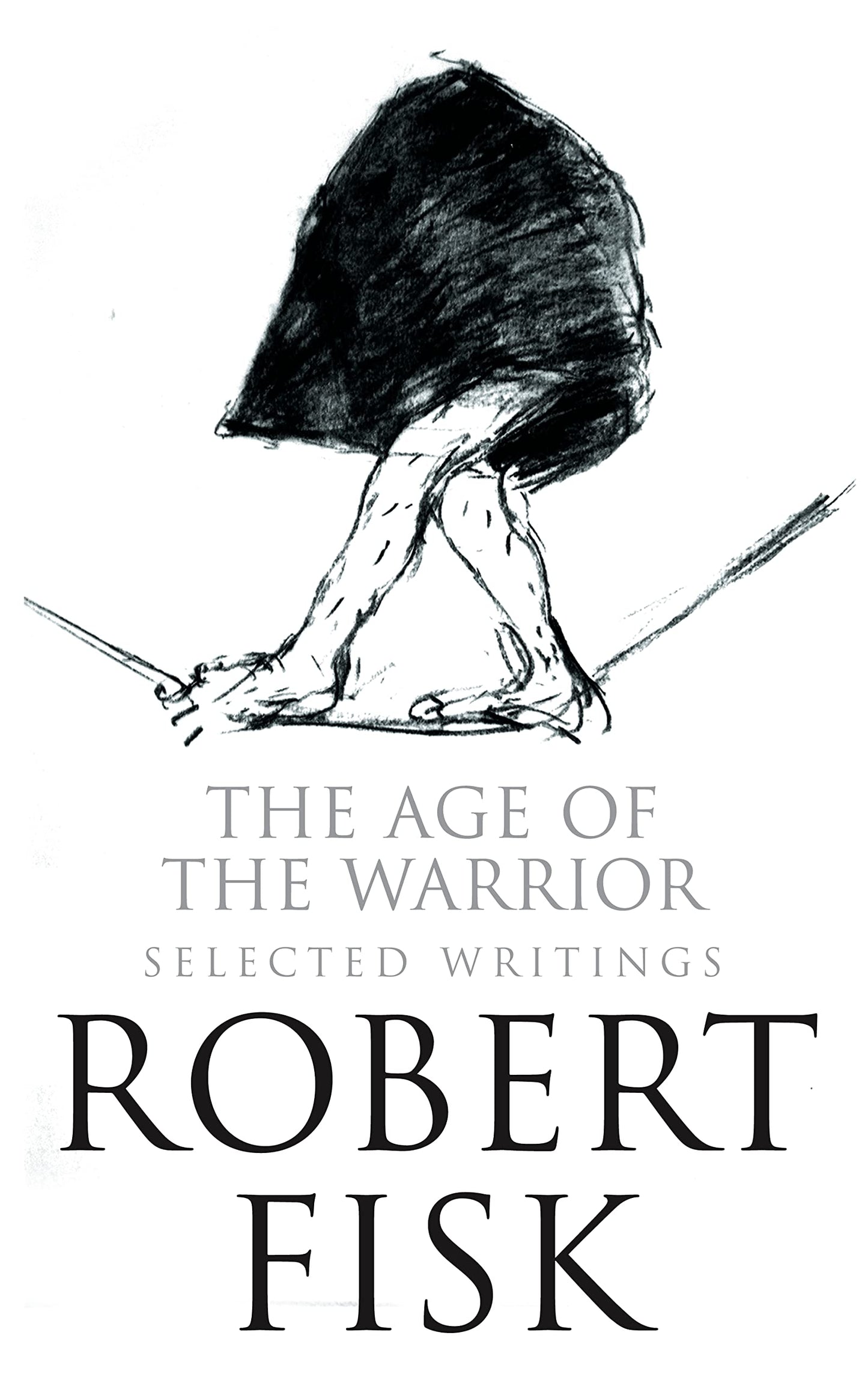 Age of the Warrior: Selected Writings. Robert Fisk book cover