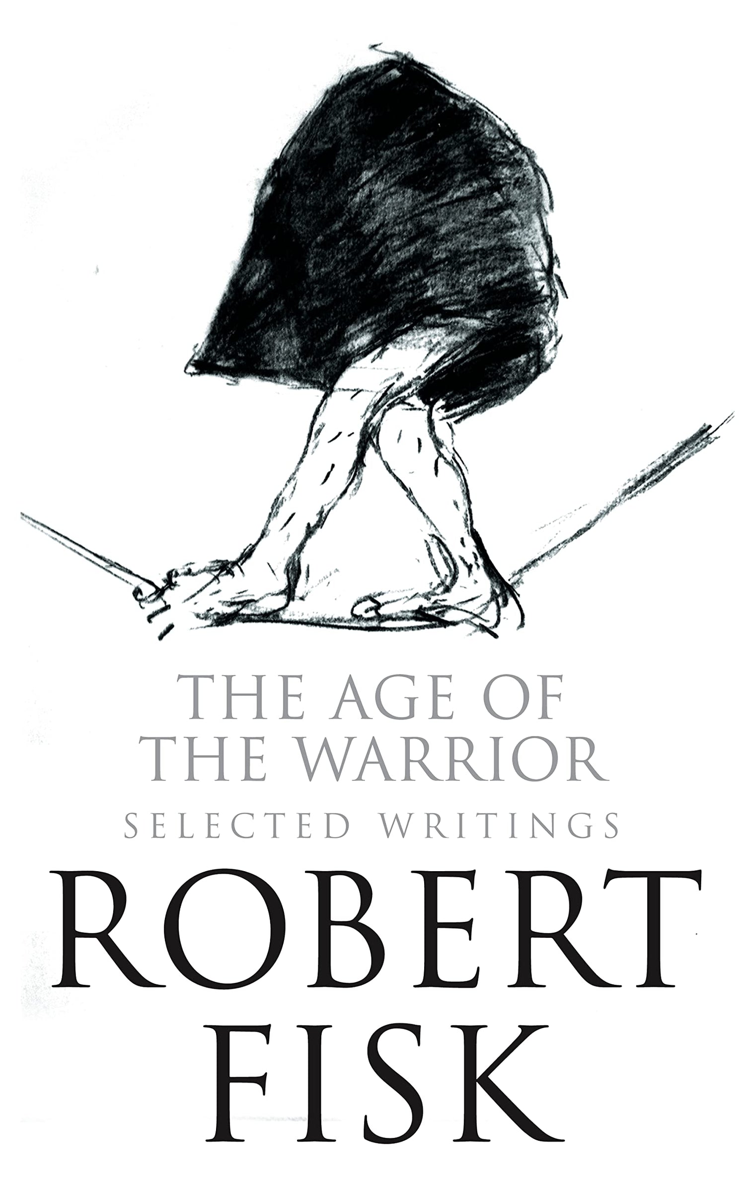 Age of the Warrior: Selected Writings. Robert Fisk book cover