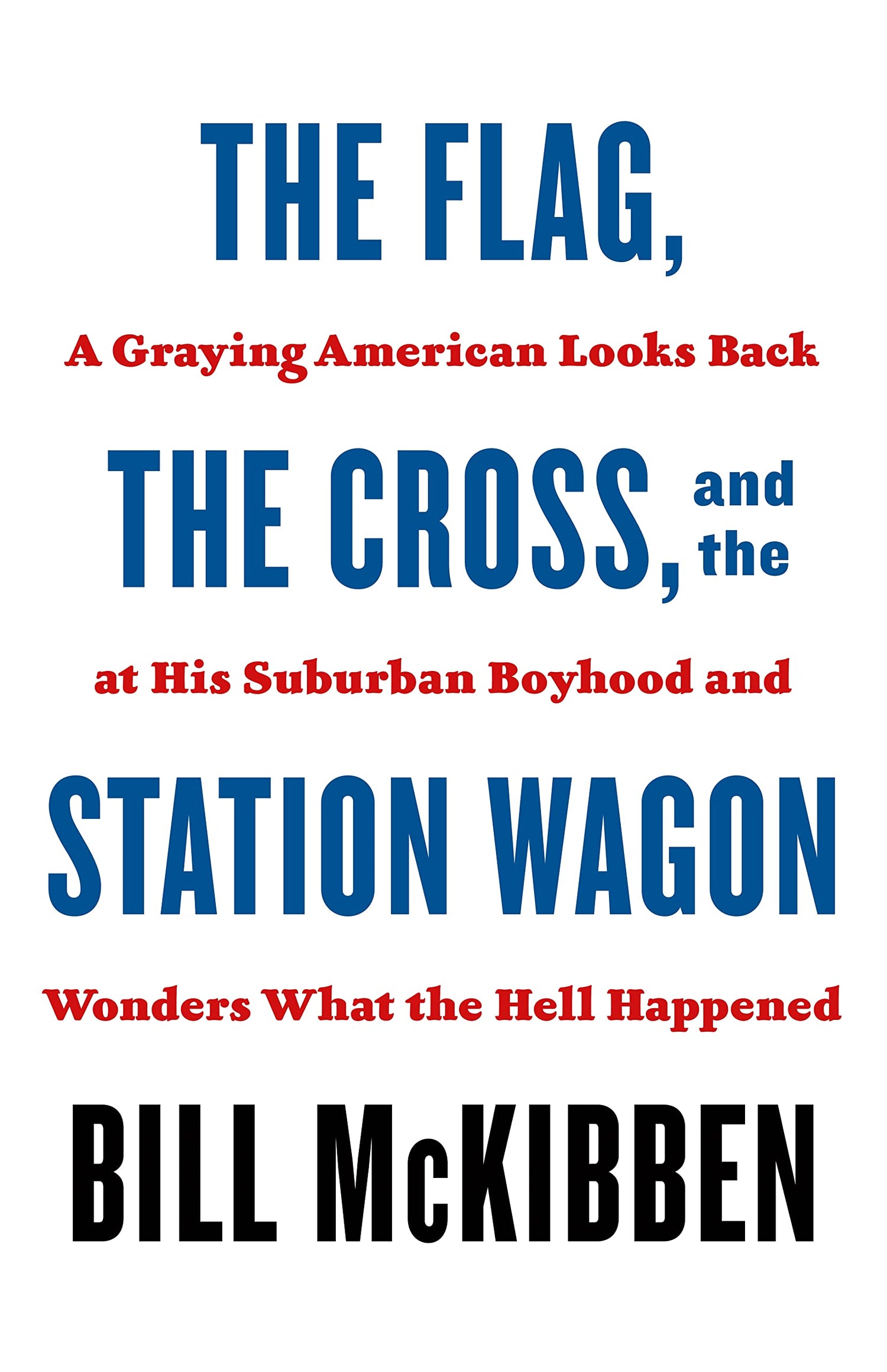 Flag, the Cross, and the Station Wagon: A Graying American Looks Back at His Suburban Boyhood and Wonders What the Hell Happened book cover