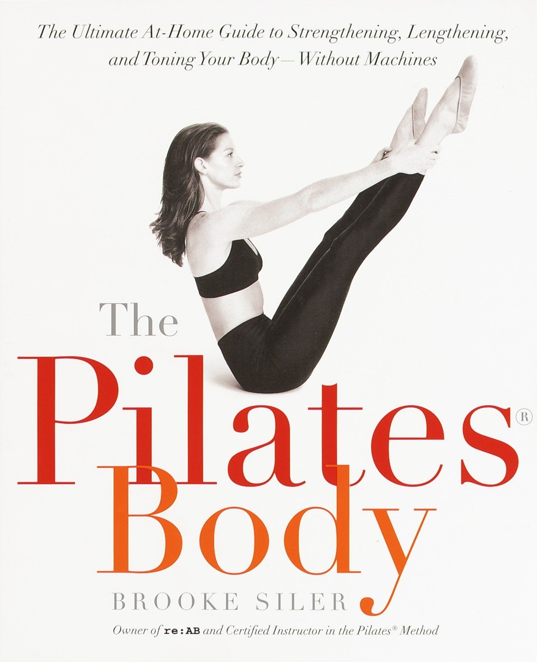 Pilates Body: The Ultimate At-Home Guide to Strengthening, Lengthening, and Toning Your Body--Without Machines