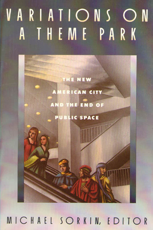 Variations on a Theme Park: The New American City and the End of Public Space book cover