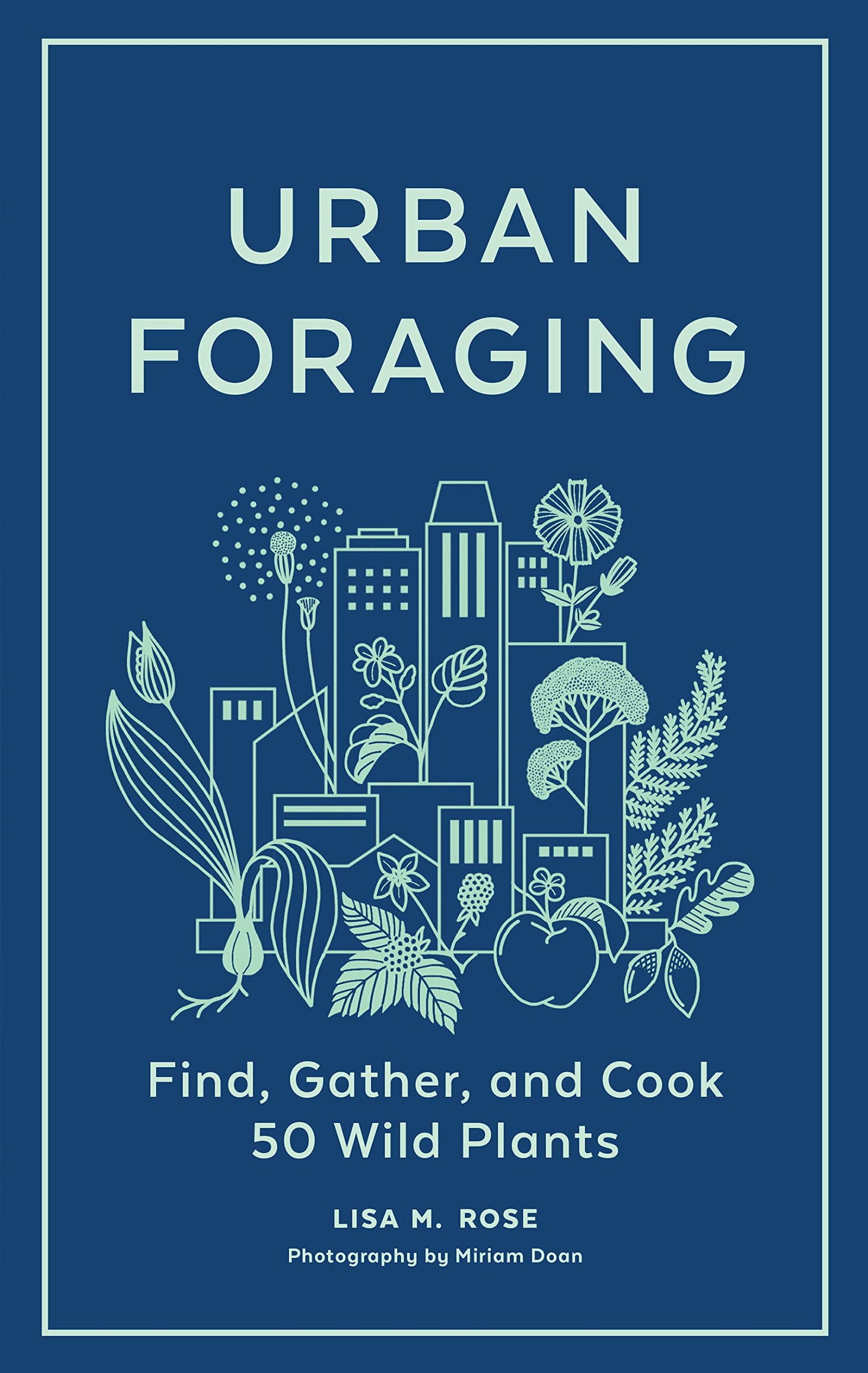 Urban Foraging: Find, Gather, and Cook 50 Wild Plants