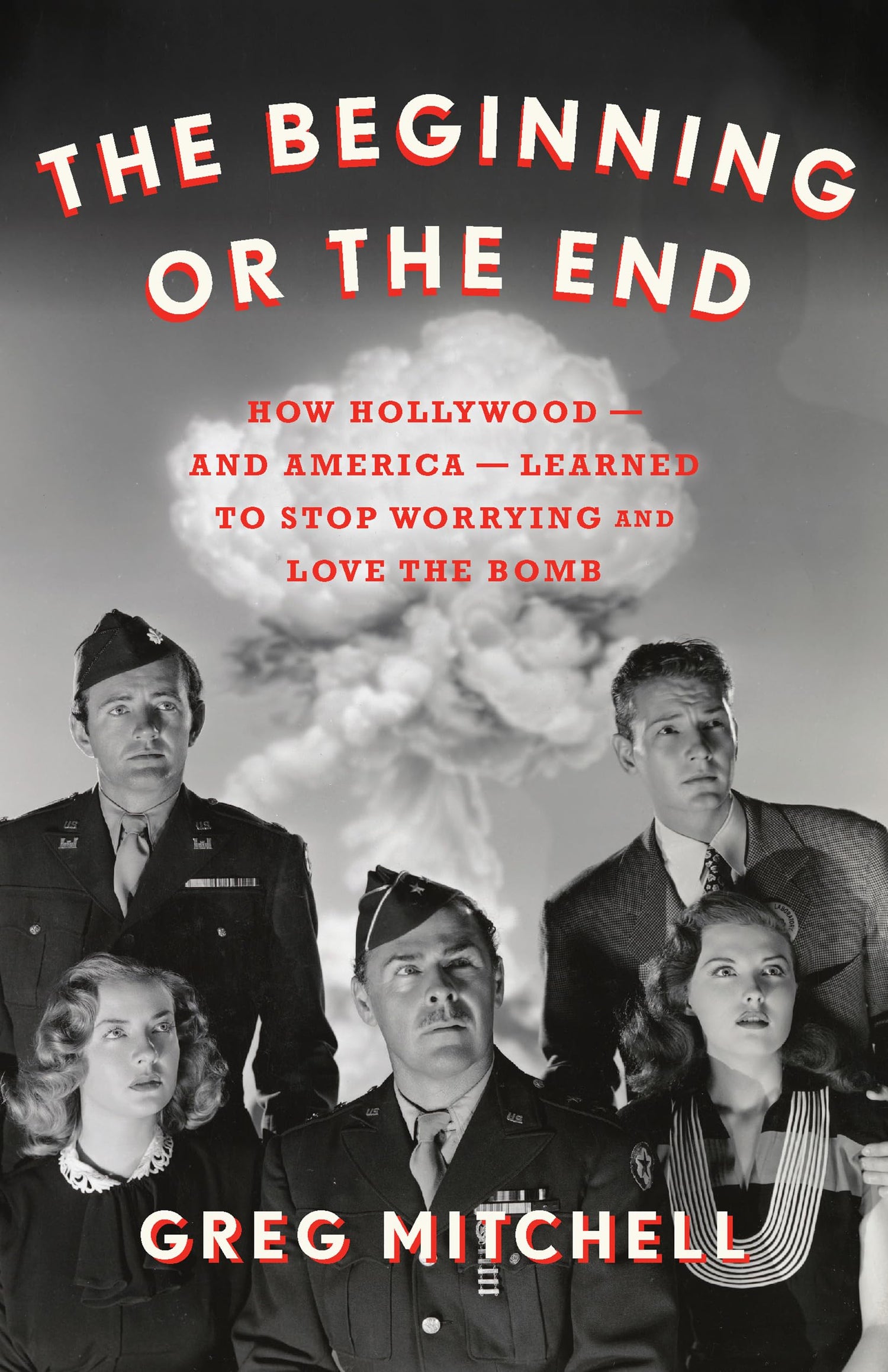 Beginning or the End: How Hollywood--And America--Learned to Stop Worrying and Love the Bomb book cover