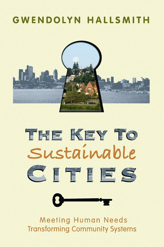 The Key to Sustainable Cities: Meeting Human Needs, Transforming Community Systems book cover
