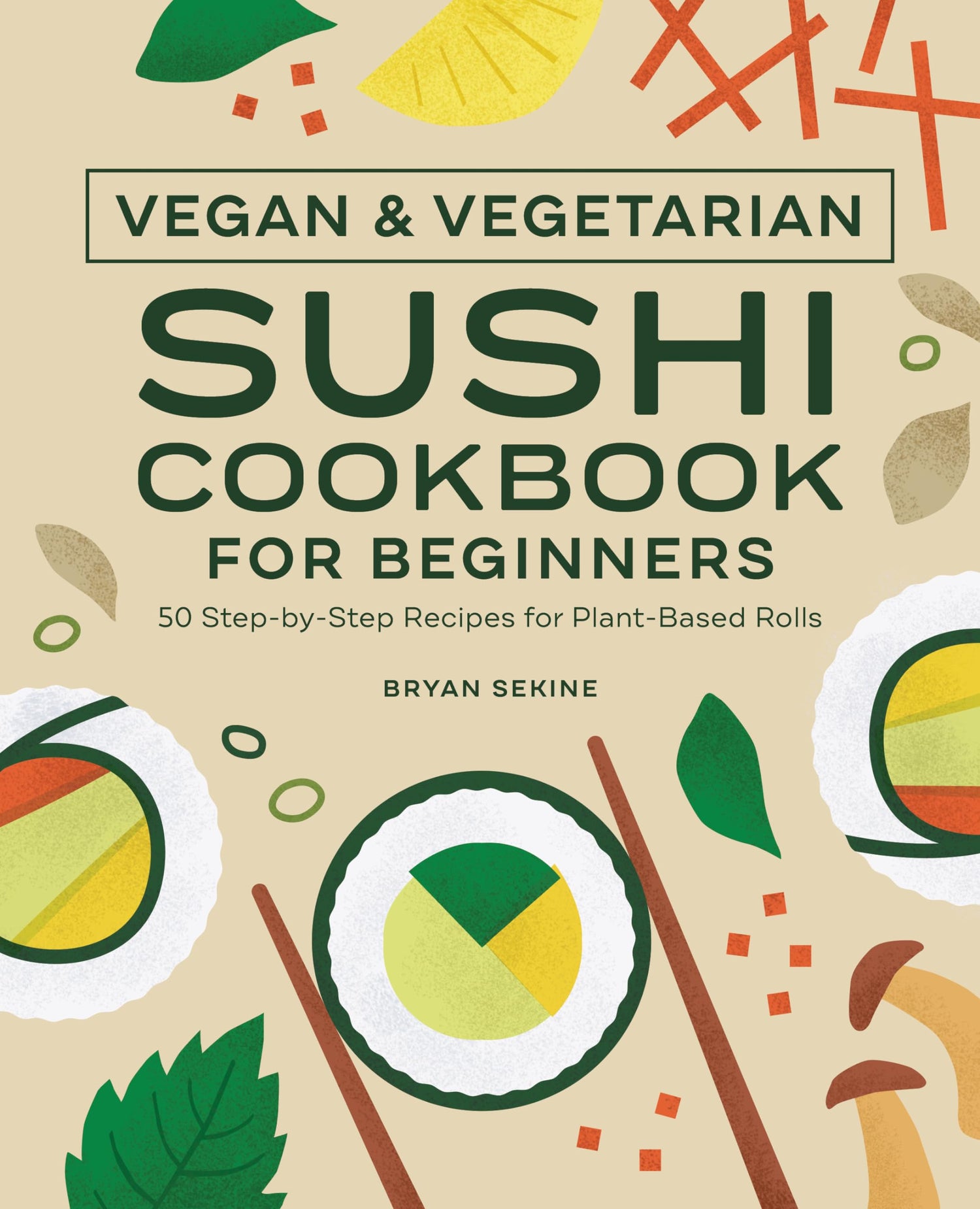 Vegan and Vegetarian Sushi Cookbook for Beginners: 50 Step-By-Step Recipes for Plant-Based Rolls book cover