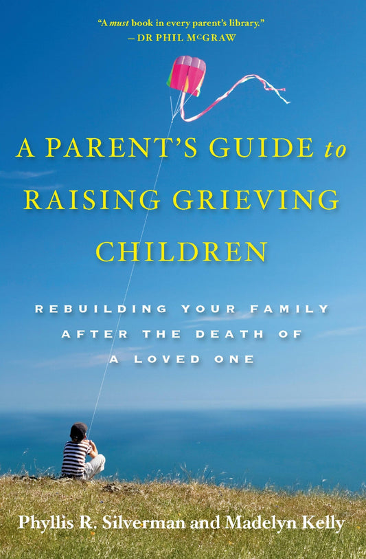 Parent's Guide to Raising Grieving Children: Rebuilding Your Family After the Death of a Loved One