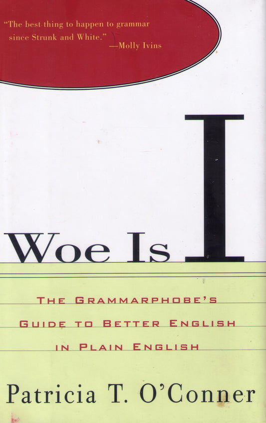 Woe Is I: The Grammarphobe's Guide to Better English in Plain English