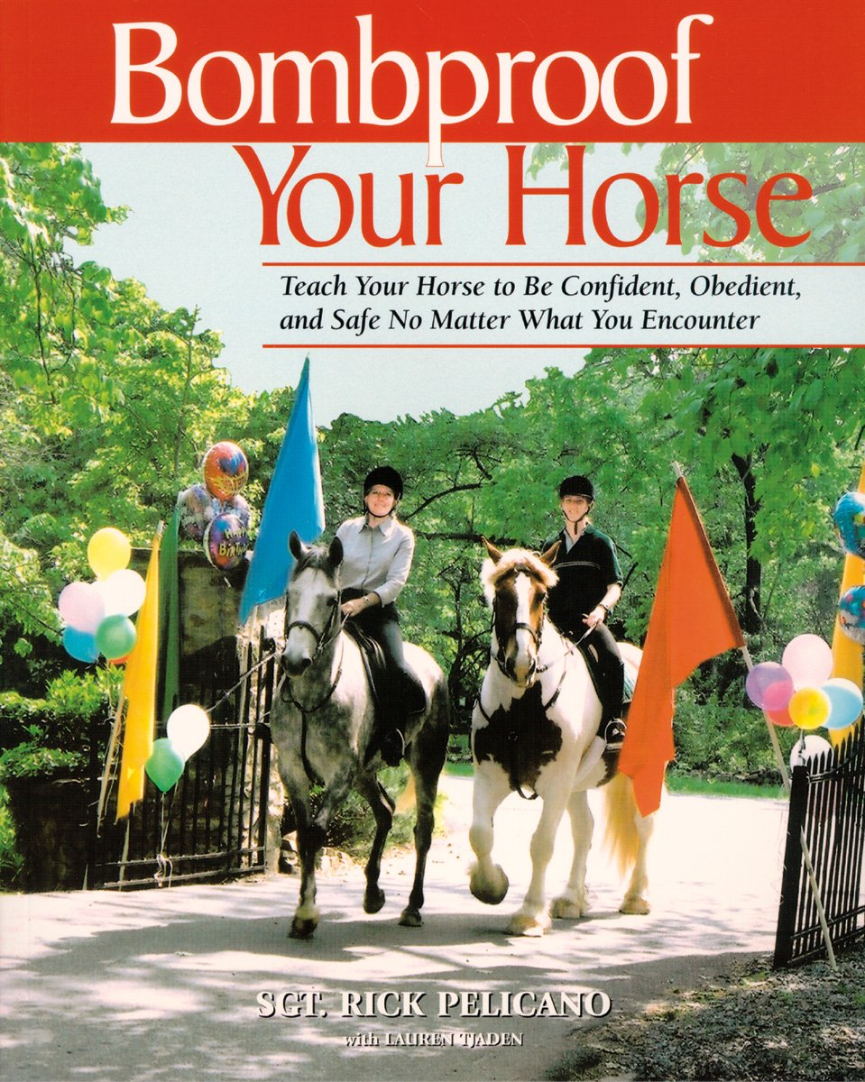 Bombproof Your Horse: Teach Your Horse to Be Confident, Obedient, and Safe No Matter What You Encounter