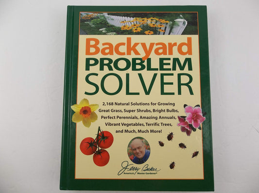 Backyard Problem Solver: 2,168 Natural Solutions for Growing Great Grass, Super Shrubs, Bright Bulbs, Perfect Perennials, Amazing Annuals, Vibr