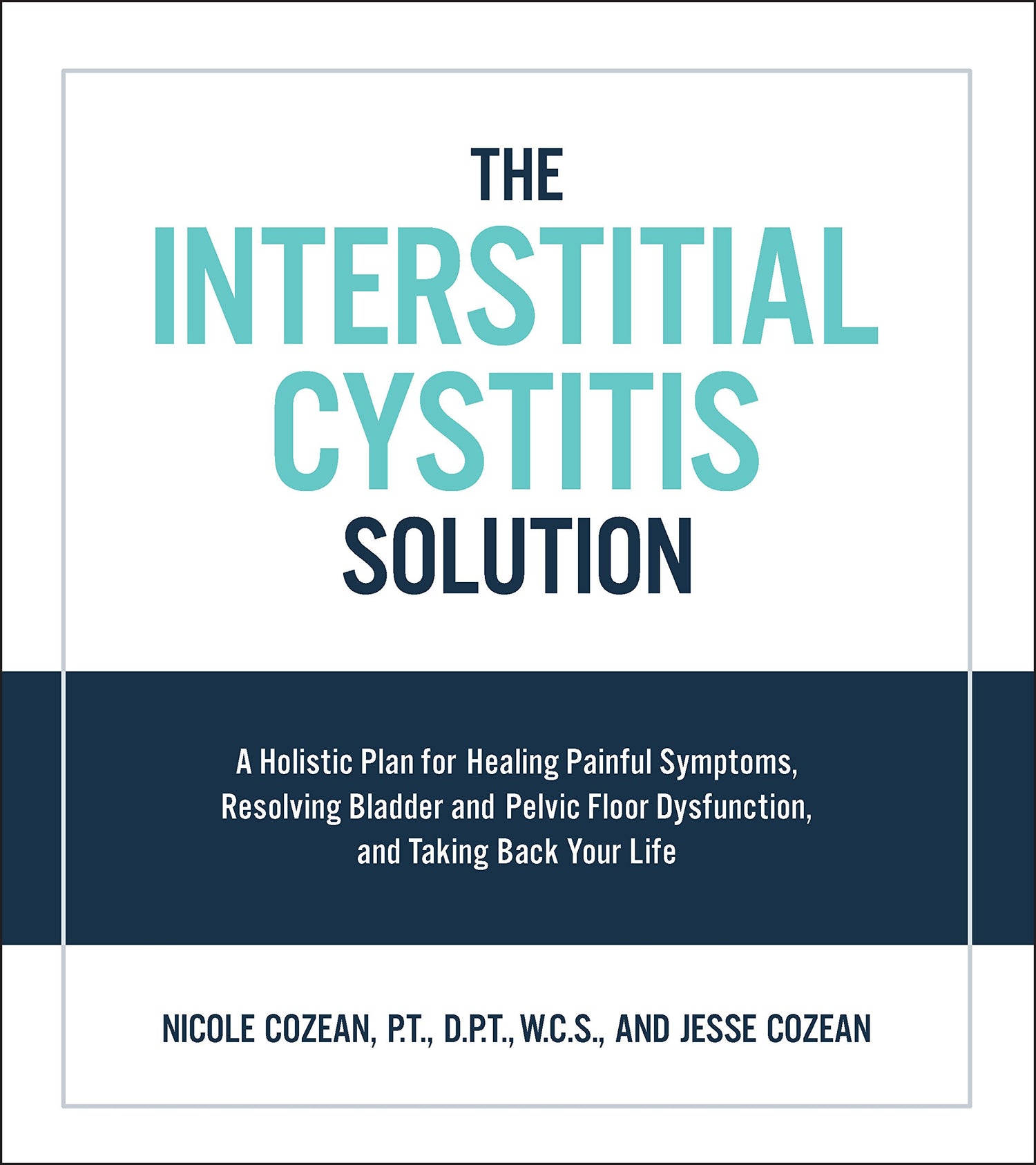 Interstitial Cystitis Solution: A Holistic Plan for Healing Painful Symptoms, Resolving Bladder and Pelvic Floor Dysfunction, and Taking Back Your Lif book cover