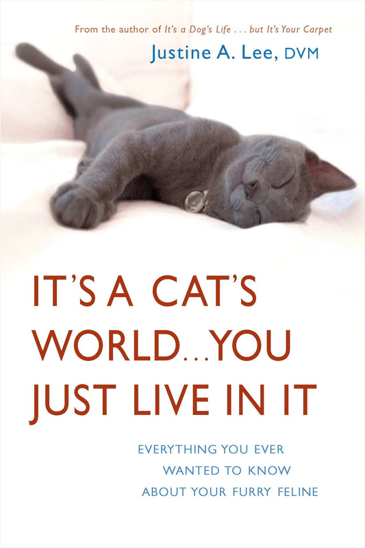 It's a Cat's World . . . You Just Live in It: Everything You Ever Wanted to Know About Your Furry Feline