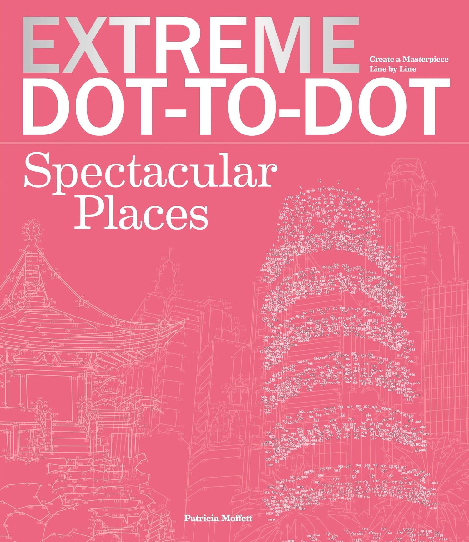 Extreme Dot-To-Dot Spectacular Places: Relax and Unwind, One Splash of Color at a Time book cover