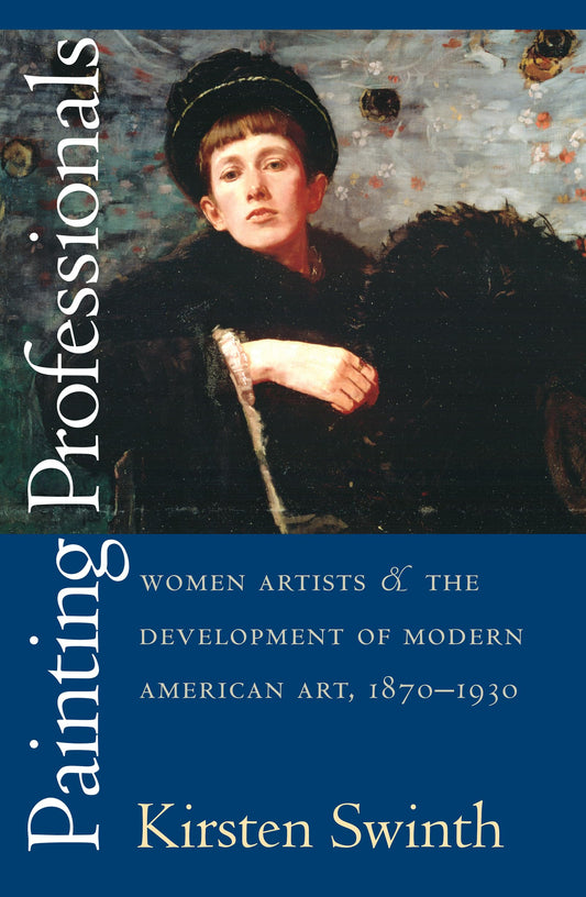 Painting Professionals: Women Artists and the Development of Modern American Art, 1870-1930 book cover
