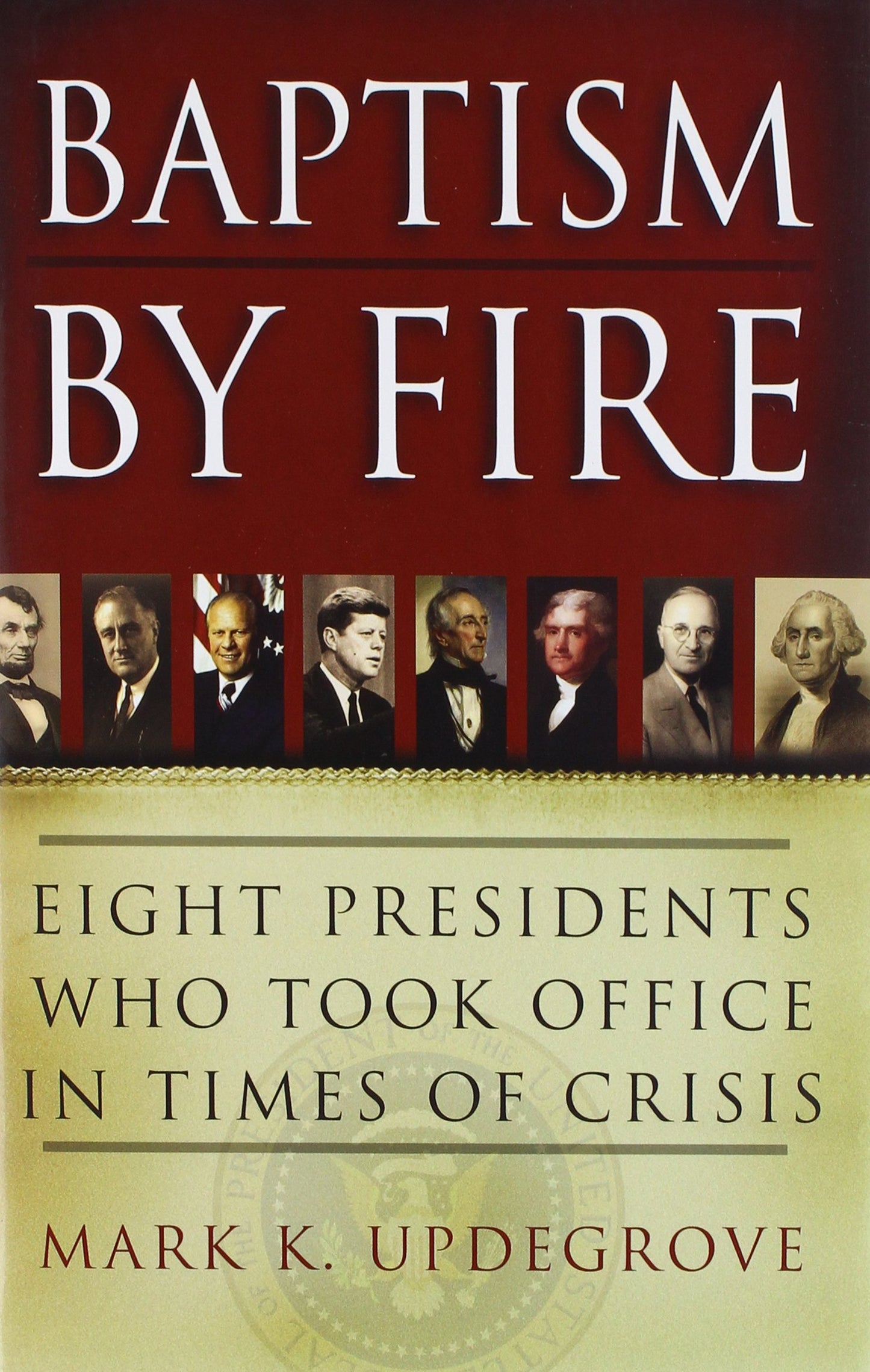 Baptism by Fire: Eight Presidents Who Took Office in Times of Crisis