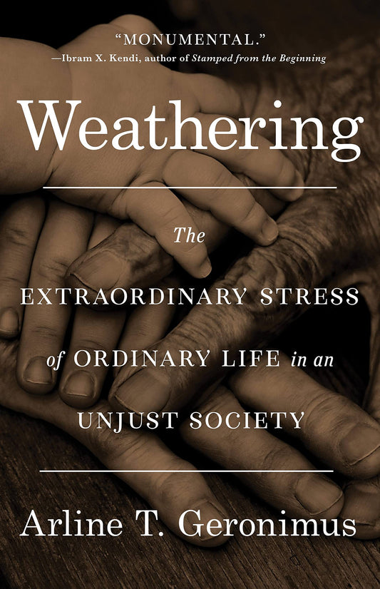 Weathering: The Extraordinary Stress of Ordinary Life in an Unjust Society book cover