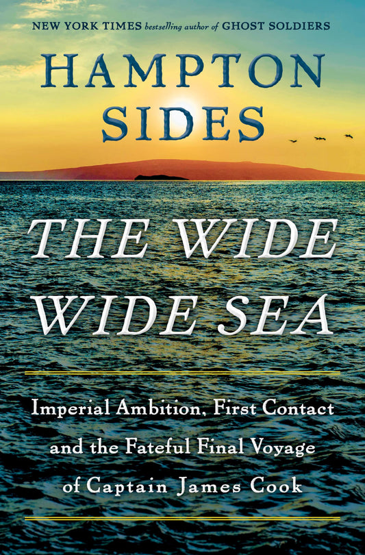 Wide Wide Sea: Imperial Ambition, First Contact and the Fateful Final Voyage of Captain James Cook