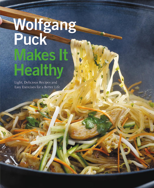Wolfgang Puck Makes It Healthy: Light, Delicious Recipes and Easy Exercises for a Better Life