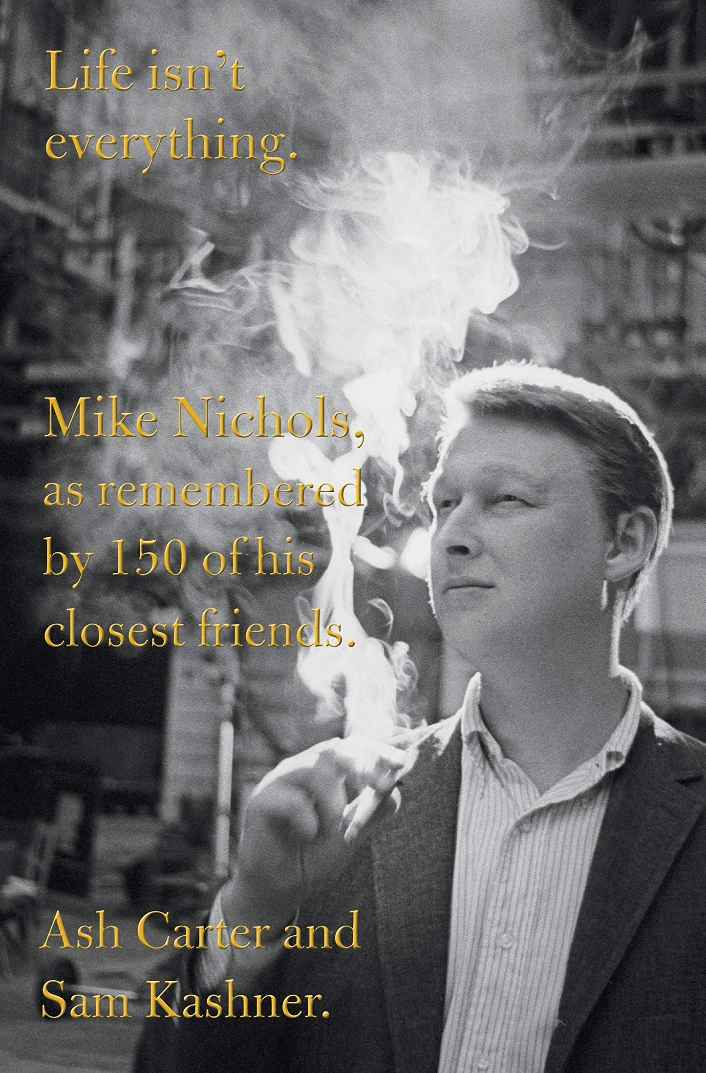 Life isn't everything: Mike Nichols, as remembered by 150 of his closest friends. book cover