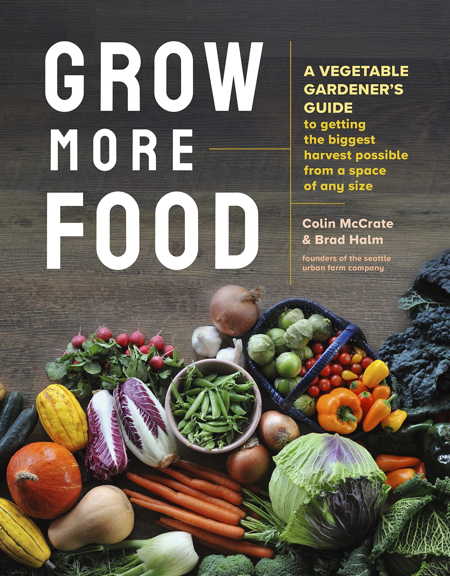 Grow More Food: A Vegetable Gardener's Guide to Getting the Biggest Harvest Possible from a Space of Any Size book cover