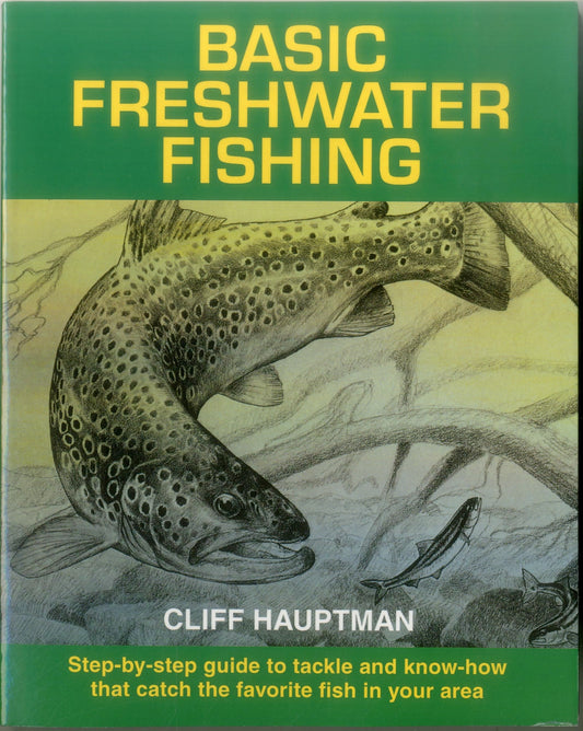 Basic Freshwater Fishing: Step-by-step Guide to Tackle and Know-how that Catch the Favorite Fish in Your Area