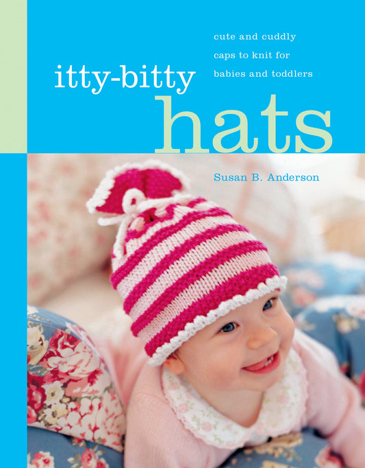 Itty-Bitty Hats: cute and cuddly caps to knit for babies and toddlers