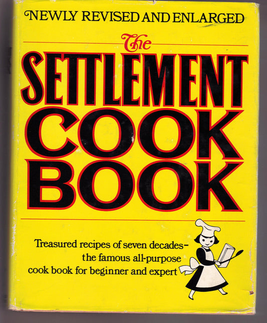Settlement Cook Book: Treasured Recipes of Seven Decades: The Famous All-Purpose Cook Book for Beginner and Expert: The Way to a Man's Heart (Newly Re