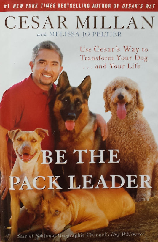 Be the Pack Leader: Use Cesar's Way to Transform Your Dog... and Your Life book cover