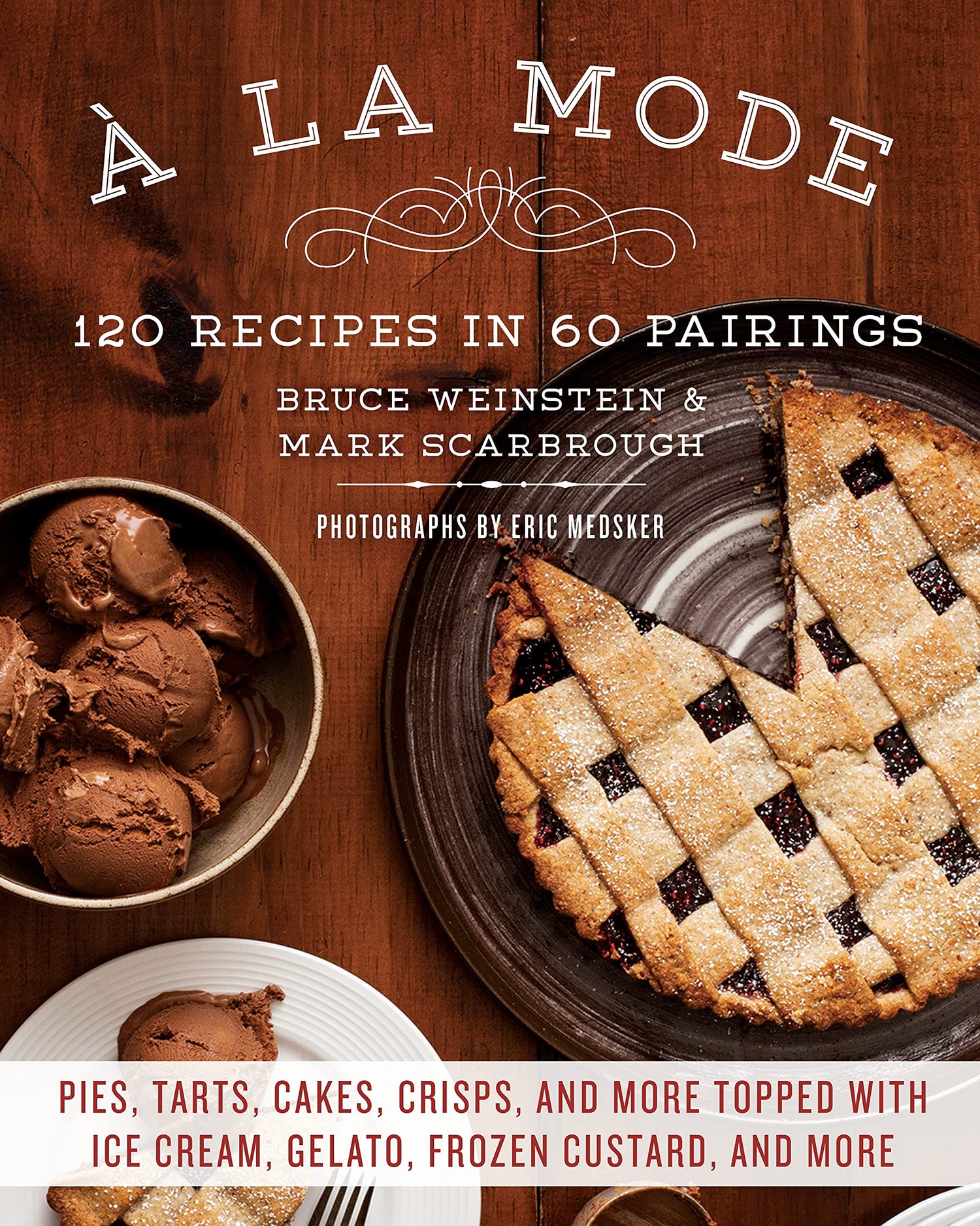 a la Mode: 120 Recipes in 60 Pairings: Pies, Tarts, Cakes, Crisps, and More Topped with Ice Cream, Gelato, Frozen Custard, and Mo book cover