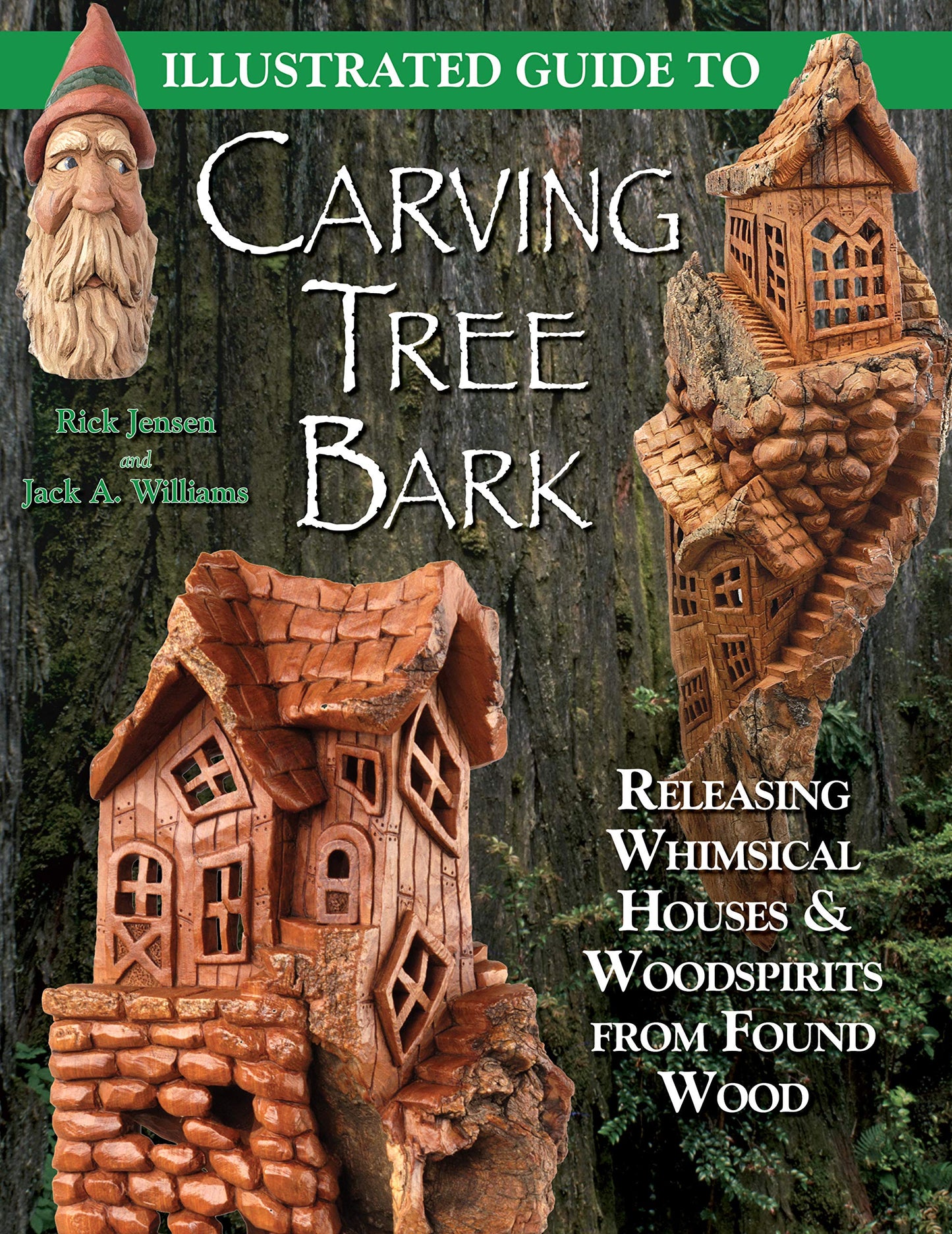 Illustrated Guide to Carving Tree Bark: Releasing Whimsical Houses & Woodspirits from Found Wood (Fox Chapel Publishing) Step-by-Step Instructions, Advice for Painting, Finishing, Cross-Grain, & More
