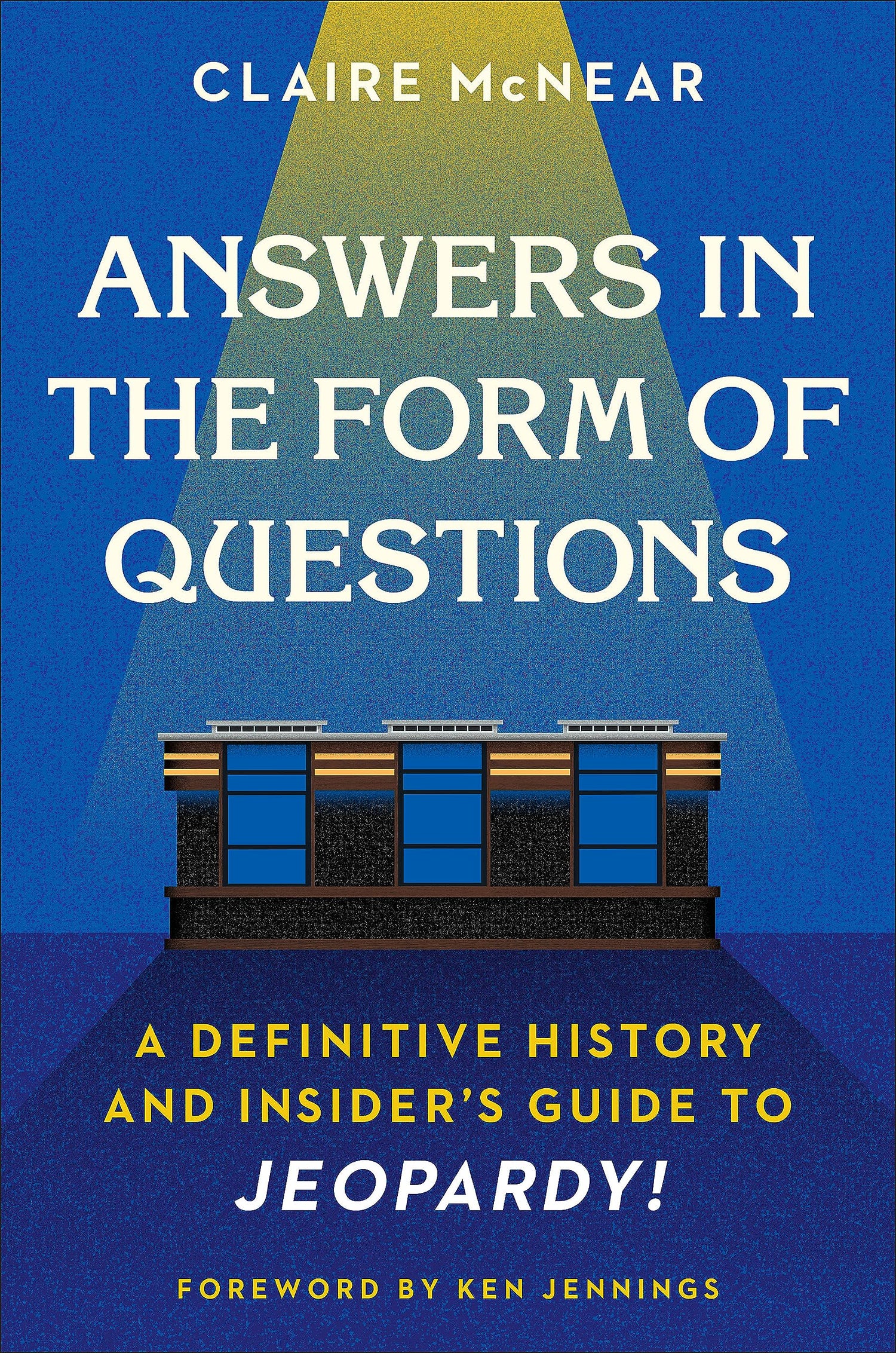 Answers in the Form of Questions: A Definitive History and Insider's Guide to Jeopardy! book cover