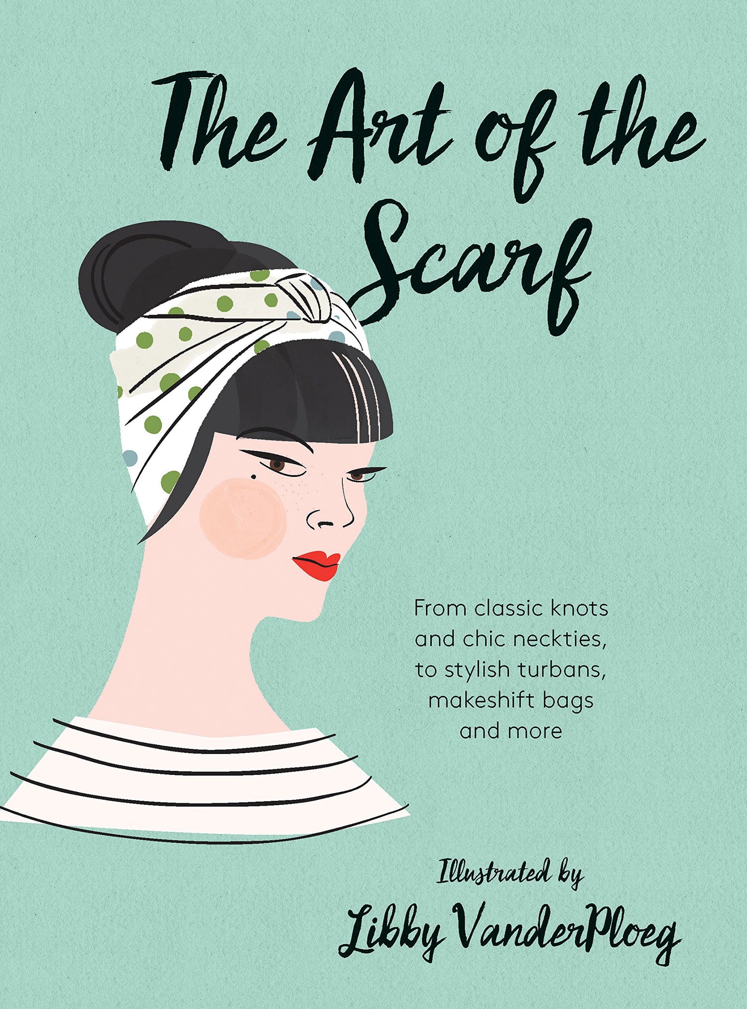 Art of the Scarf: From Classic Knots and Chic Neckties, to Stylish Turbans, Makeshift Bags, and More book cover