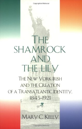 Shamrock and the Lily: The New York Irish and the Creation of a Transatlantic Identity, 1845-1921