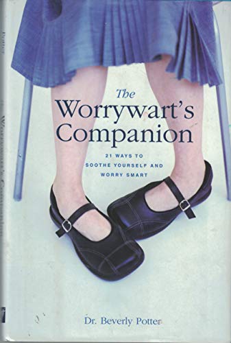 Worrywart's Companion: 21 Ways to Soothe Yourself and Worry Smart