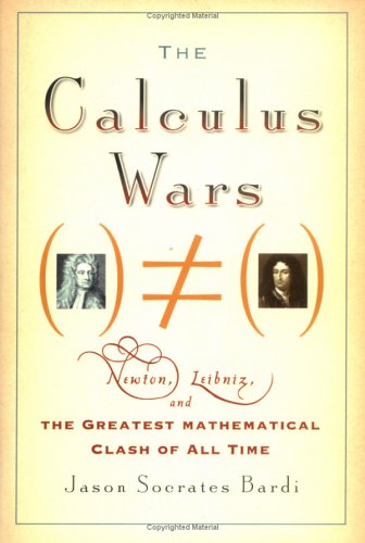 Calculus Wars: Newton, Leibniz, and the Greatest Mathematical Clash of All Time